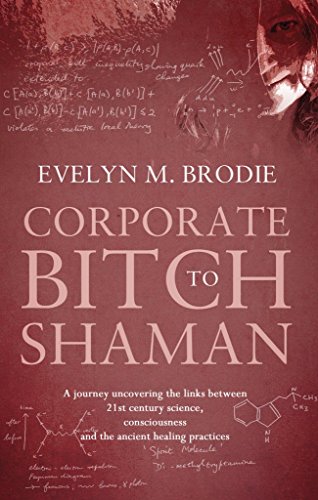 Imagen de archivo de Corporate Bitch to Shaman: A Journey Uncovering the Links Between 21st Century Science, Consciousness and Ancient Healing Practices a la venta por WorldofBooks