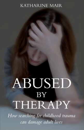 9781783060665: Abused by Therapy: How Searching for Childhood Trauma Can Damage Adult Lives