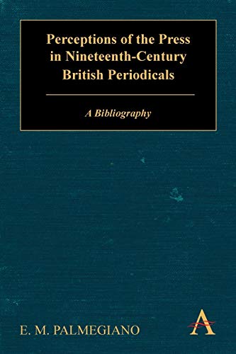 Imagen de archivo de Perceptions of the Press in Nineteenth-Century British Periodicals: A Bibliography (Anthem Global Media and Communication Studies,Anthem Nineteenth-Century Series) a la venta por Books From California