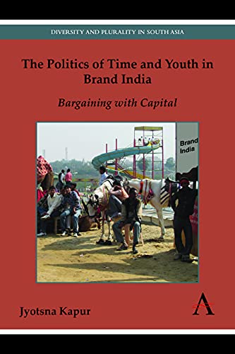 Beispielbild fr The Politics of Time and Youth in Brand India: Bargaining with Capital (Anthem South Asian Studies,Anthem Global Media and Communication Studies,Diversity and Plurality in South Asia) zum Verkauf von Books From California