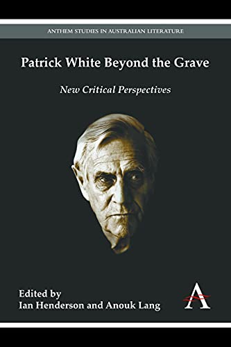 9781783083978: Patrick White Beyond the Grave: New Critical Perspectives (Anthem Australian Humanities Research Series)