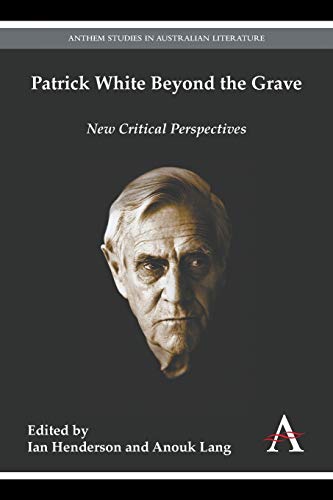 9781783083985: Patrick White Beyond the Grave: New Critical Perspectives (Anthem Australian Humanities Research Series)