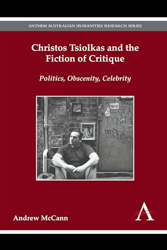 Beispielbild fr Christos Tsiolkas and the Fiction of Critique: Politics, Obscenity, Celebrity (Anthem Australian Humanities Research Series) zum Verkauf von Books From California