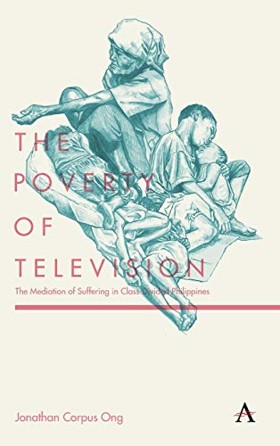 Beispielbild fr The Poverty of Television: The Mediation of Suffering in Class-Divided Philippines (Anthem Global Media and Communication Studies) zum Verkauf von Books From California
