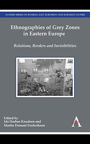Stock image for Ethnographies of Grey Zones in Eastern Europe: Relations, Borders and Invisibilities (Anthem Series on Russian, East European and Eurasian Studies) for sale by Books From California