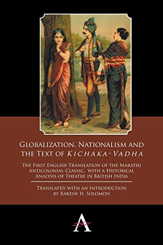 9781783084333: Globalization, Nationalism and the Text of ‘Kichaka-Vadha’: The First English Translation of the Marathi Anticolonial Classic, with a Historical ... British India (Anthem South Asian Studies, 1)