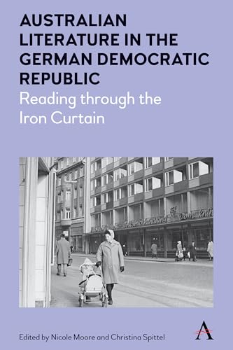 Beispielbild fr Australian Literature in the German Democratic Republic: Reading through the Iron Curtain (Anthem Studies in Australian Literature and Culture) zum Verkauf von Books From California