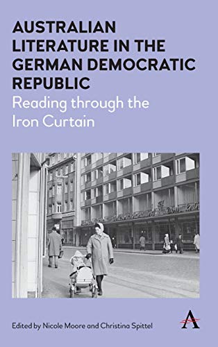 9781783085231: Australian Literature in the German Democratic Republic: Reading Through the Iron Curtain: 1 (Anthem Studies in Australian Literature and Culture)