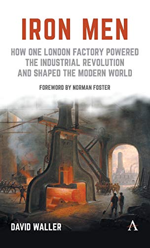 Beispielbild fr Iron Men: How One London Factory Powered the Industrial Revolution and Shaped the Modern World zum Verkauf von Books From California