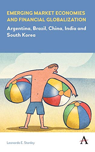Stock image for Emerging Market Economies and Financial Globalization: Argentina, Brazil, China, India and South Korea (Anthem Frontiers of Global Political Economy and Development) for sale by Books From California