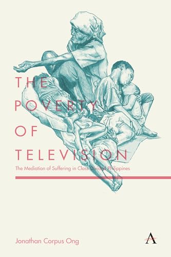 Beispielbild fr The Poverty of Television: The Mediation of Suffering in Class-Divided Philippines (Anthem Global Media and Communication Studies) zum Verkauf von Books From California