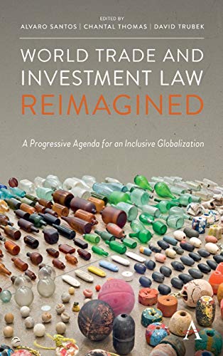 Imagen de archivo de World Trade and Investment Law Reimagined: A Progressive Agenda for an Inclusive Globalization (Anthem IGLP Rethinking Global Law and Policy Series) a la venta por Books From California