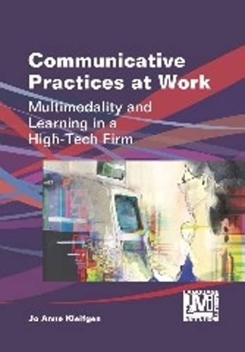 Imagen de archivo de Communicative Practices at Work Multimodality and Learning in a HighTech Firm Language, Mobility and Institutions 1 a la venta por PBShop.store US