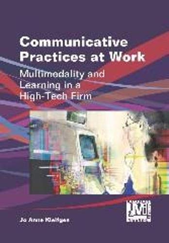 9781783090457: Communicative Practices at Work: Multimodality and Learning in a High-Tech Firm (Language, Mobility and Institutions): 1