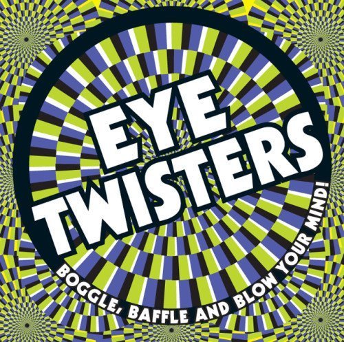 Beispielbild fr Eye Twisters : Boggle, Baffle and Blow Your Mind! zum Verkauf von Better World Books