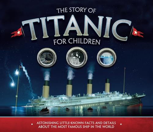 Stock image for The Story of Titanic for Children: Astonishing Little-Known Facts and Details About the Most Famous Ship in the World for sale by Red's Corner LLC