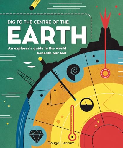 Beispielbild fr Dig to the Centre of the Earth: An explorer's guide to the world beneath our feet zum Verkauf von WorldofBooks