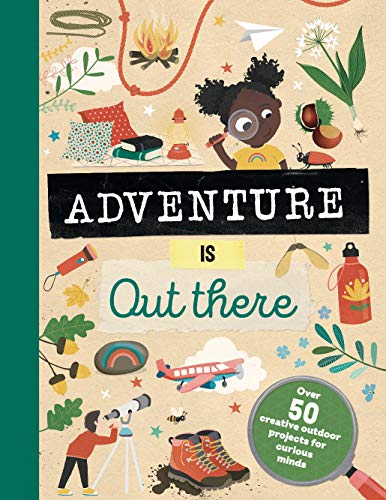 Imagen de archivo de Adventure is Out There: OVER 50 CREATIVE ACTIVITIES FOR OUTDOOR EXPLORERS a la venta por SecondSale