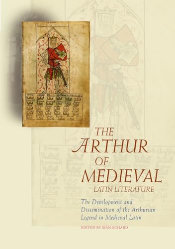 9781783168569: The Arthur of Medieval Latin Literature: The Development and Dissemination of the Arthurian Legend in Medieval Latin