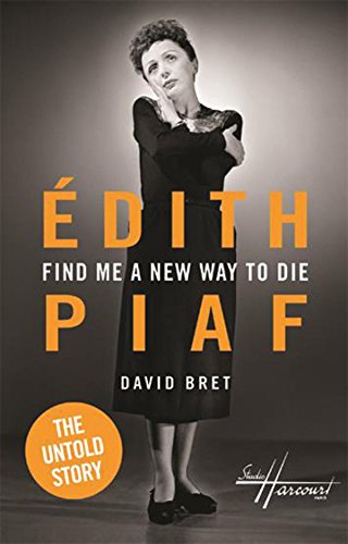 9781783199860: Find Me a New Way to Die: Edith Piaf - The Untold Story