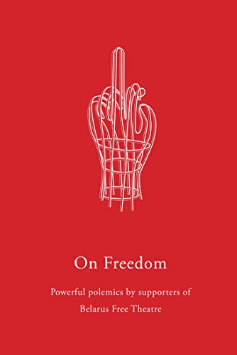 Beispielbild fr On Freedom: Powerful Polemics by Supporters of Belarus Free Theatre (Oberon Modern Plays) zum Verkauf von WorldofBooks