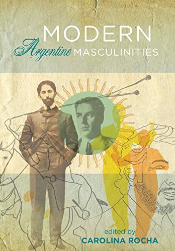 Imagen de archivo de Modern Argentine Masculinities a la venta por Midtown Scholar Bookstore