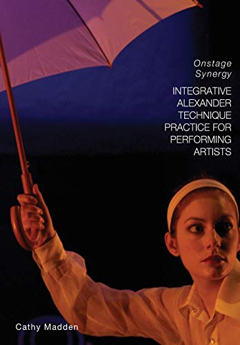 Beispielbild fr Integrative Alexander Technique Practice for Performing Artists : Onstage Synergy zum Verkauf von Ria Christie Collections