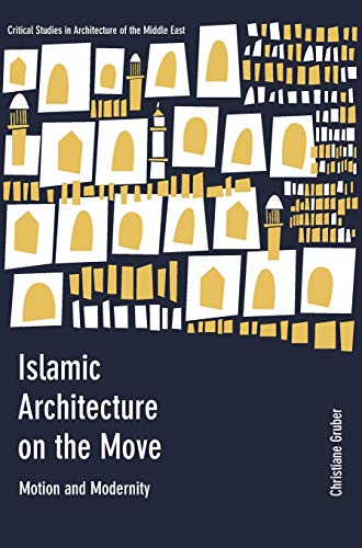 Beispielbild fr Islamic Architecture on the Move: Motion and Modernity zum Verkauf von Midtown Scholar Bookstore