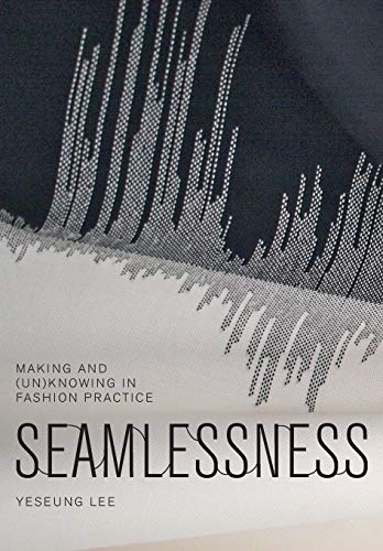Imagen de archivo de Seamlessness Making and (Un)Knowing in Fashion Practice a la venta por Revaluation Books