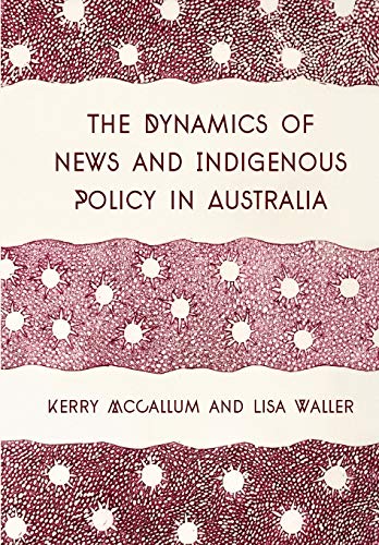 Stock image for The Dynamics of News and Indigenous Policy in Australia for sale by Midtown Scholar Bookstore
