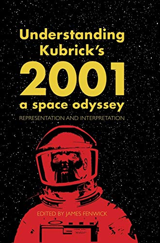 Understanding Kubrick's 2001: A Space Odyssey: Representation and Interpretation - James Fenwick