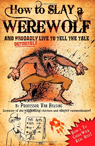9781783251131: How to Slay a Werewolf and Definitely Live to Tell the Tale: A How-l to Guide with Real Bite! By Professor Van Helsing Inventor of the Exploding ... (Professor Van Helsing's Guides)