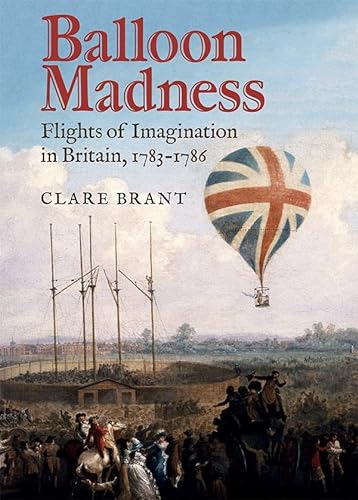 Beispielbild fr Balloon Madness - Flights of Imagination in Britain, 1783-1786 zum Verkauf von Karen Jakobsen (Member of the PBFA)