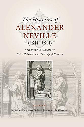 Stock image for The Histories of Alexander Neville (1544-1614): A New Translation of Kett's Rebellion and The City of Norwich for sale by Anselm Scrivener Books