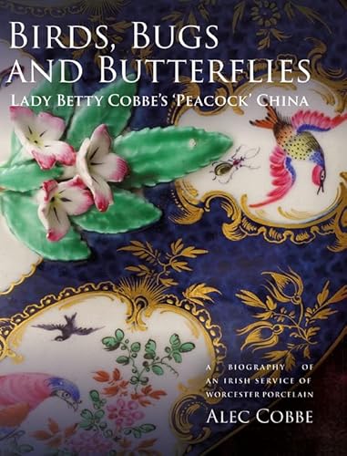 Stock image for Birds, Bugs and Butterflies: Lady Betty Cobbe's 'Peacock' China: A Biography of an Irish Service of Worcester Porcelain for sale by siop lyfrau'r hen bost