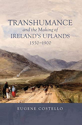 9781783275311: Transhumance and the Making of Ireland's Uplands, 1550-1900: 7 (Garden and Landscape History)