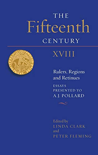 9781783275632: The Fifteenth Century XVIII: Rulers, Regions and Retinues. Essays presented to A.J. Pollard (The Fifteenth Century, 18)