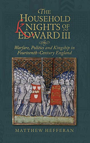 9781783275649: The Household Knights of Edward III: Warfare, Politics and Kingship in Fourteenth-Century England: 49 (Warfare in History)