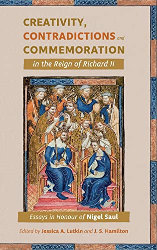 Beispielbild fr Creativity, Contradictions and Commemoration in the Reign of Richard II Essays in Honour of Nigel Saul zum Verkauf von Michener & Rutledge Booksellers, Inc.