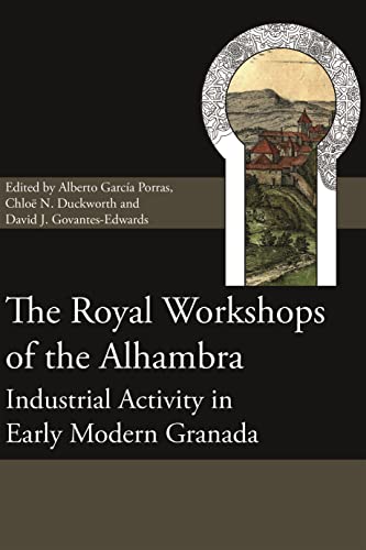 Imagen de archivo de Royal Workshops of the Alhambra Industrial Activity in Early Modern Granada a la venta por TextbookRush