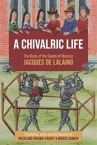 9781783277216: A Chivalric Life: The Book of the Deeds of Messire Jacques de Lalaing