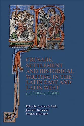 9781783277339: Crusade, Settlement and Historical Writing in the Latin East and Latin West, c. 1100-c.1300: 5 (Crusading in Context)