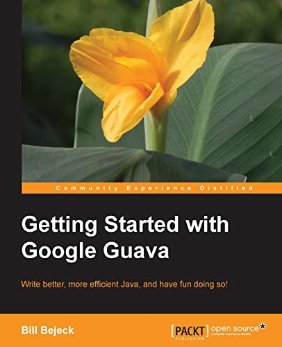 9781783280155: Getting Started With Google Guava: Write Better, More Efficient Java, and Have Fun Doing So!