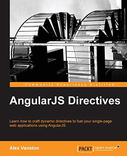 9781783280339: AngularJS Directives: Learn How to Craft Dynamic Directives to Fuel Your Single-page Web Applications Using Angularjs