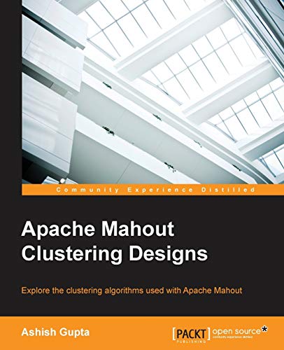 9781783284436: Apache Mahout Clustering Designs: Explore the Clustering Algorithms Used With Apache Mahout