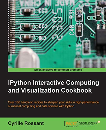 9781783284818: IPython Interactive Computing and Visualization Cookbook: Over 100 Hands-on Recipes to Sharpen Your Skills in High-performance Numerical Computing and Data Science With Python