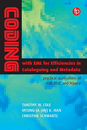 Stock image for Coding with XML for Efficiencies in Cataloging and Metadata: Practical applications of XSD, XSLT, and XQuery for sale by THE SAINT BOOKSTORE