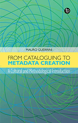 Beispielbild fr From Cataloguing to Metadata Creation: A Cultural and Methodological Introduction zum Verkauf von Monster Bookshop