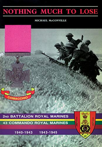 9781783310098: Nothing Much to Losethe Story of 2nd Battalion Royal Marines, 1940-1943 and 43 Commando Royal Marines, 1943-1945