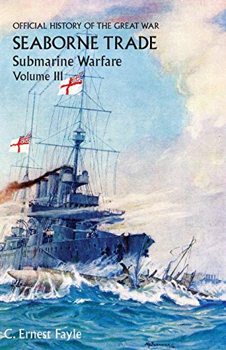 Stock image for OFFICIAL HISTORY OF THE GREAT WAR. SEABORNE TRADE. VOLUME III: THE PERIOD OF UNRESTRICTED SUBMARINE WARFARE for sale by WeBuyBooks